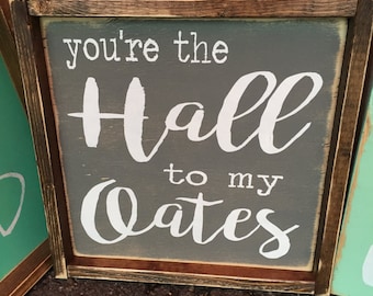 You're the Hall to my Oates sign 12x12