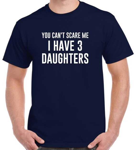 You Can't Scare Me I Have 3 Daughters Shirt Three