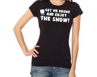 Get me drunk and enjoy the show Ladies T-Shirt