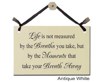 Life is not measured by the Breaths you take, but by the Moments that take your Breath Away