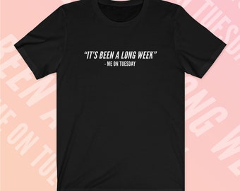 It's Been A Long Week - Me On Tuesday - T-Shirt,Top,Tee,Shirt - Funny Slogan T-Shirt - Work Shirt - Office Shirt - Office Gift