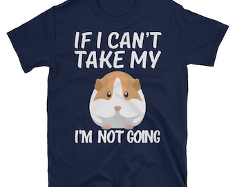If I Can't Take My Guinea Pig I'm Not Going Unisex T-Shirt Gift for Hamster Lovers