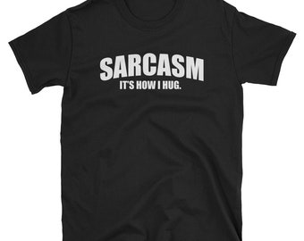 Sarcasm It's How I Hug T-Shirt
