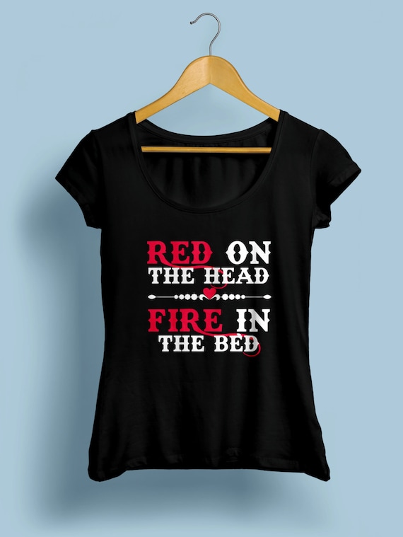 Redhead "Red On The Head, Fire In The Bed" Womens Shirt S-XXL Available
