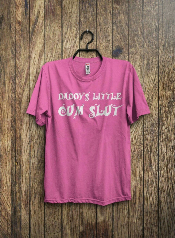 Daddys Little Cum Slut T Shirt Unisex