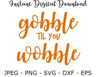 Gobble Til You Wobble SVG Dxf Jpeg Eps Png Vector Cut File Cricut Design Silhouette Vinyl Decal Party Stencil Template Heat Transfer Iron