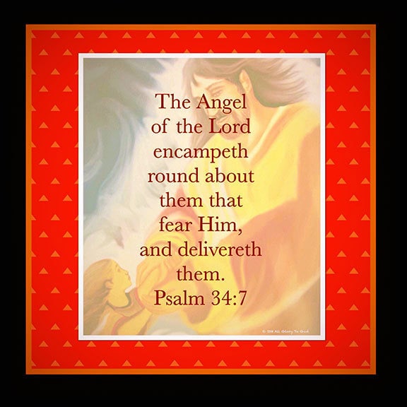 The angel of the Lord encamps all around them that fear Him and delivers them. Psalm 34:7